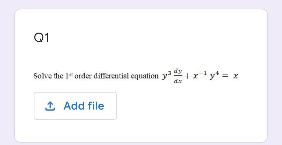 Q1
dy
Solve the 1st order differential equation y3 + x-1 y4 =
dx
1 Add file
