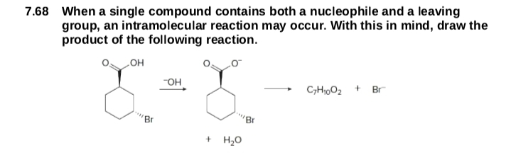 7.68 When a single compound contains both a nucleophile and a leaving
group, an intramolecular reaction may occur. With this in mind, draw the
product of the following reaction.
LOH
-OH
C,H10O2 + Br
'Br
Br
H,0
