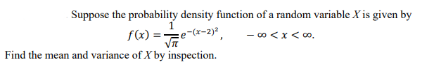 Suppose the probability density function of a random variable X is given by
1
f(x) = e-(x-2)2
- 00 <x < 0.
Find the mean and variance of X by inspection.
