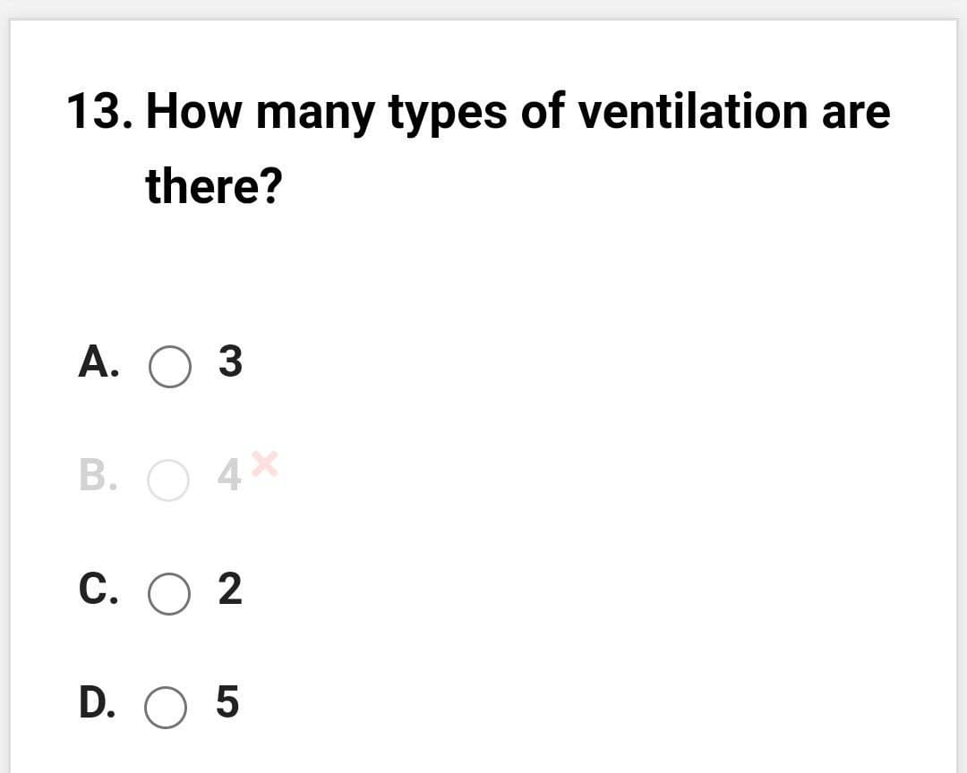 13. How many types of ventilation are
there?
А. О З
B. O 4X
С. О 2
D. O 5
