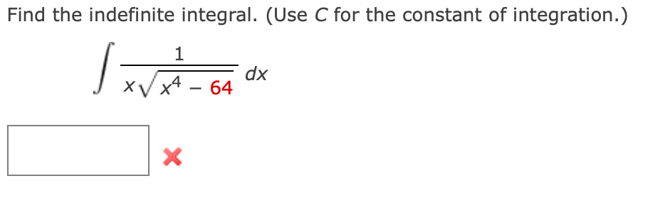 Find the indefinite integral. (Use C for the constant of integration.)
1
dx
64
4
-

