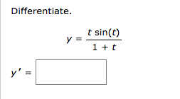 Differentiate.
t sin(t)
y =
1 + t
y' =

