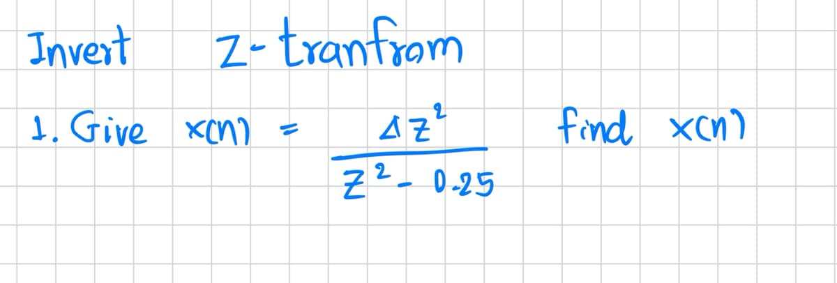 Z-tran from
Invert
1. Give x(n) =
47²
Z²0-25
find xcn)