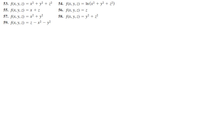 53. fx, у, 2) %3 х? + у? + 2?
55. fx, у, 2) —х +z
57. fx, y, 2) — х? + y?
59. fx, у, 2) — z — х? — у?
54. f(x, y, z) = In (x² + y² + z²)
56. f(x, y, z) = z
58. fx, y, 2) — у? + 2?
