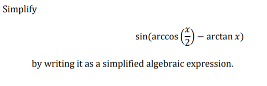Simplify
sin(arccos G) -
arctan x)
by writing it as a simplified algebraic expression.
