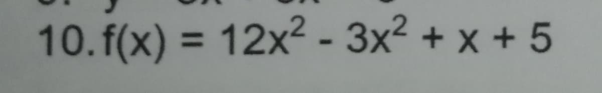 10. f(x) = 12x² - 3x2 + x + 5
%3D
