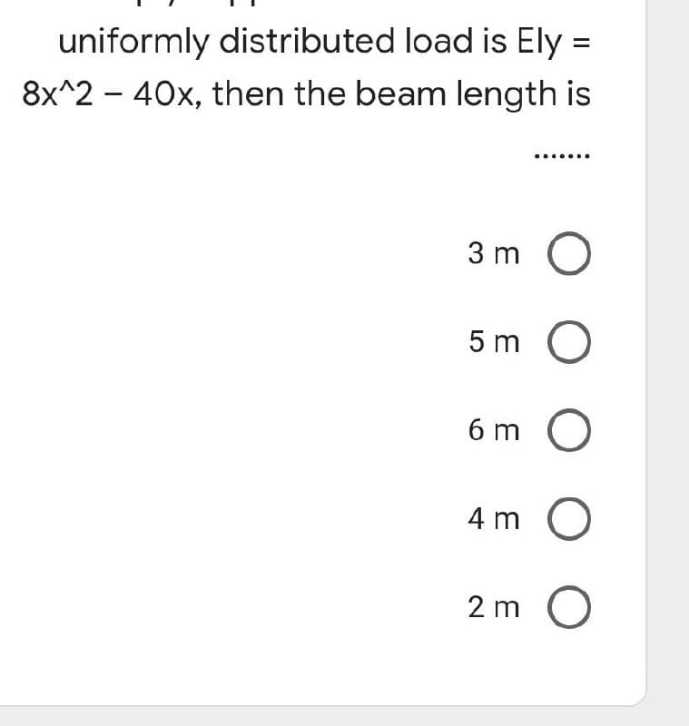 uniformly distributed load is Ely =
8x^2 - 40x, then the beam length is
3m O
5m O
6m O
4m O
2m O