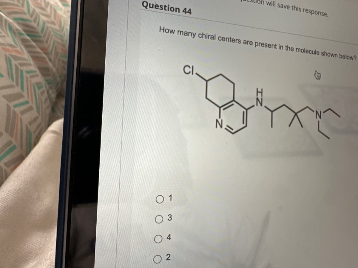 Question 44
How many chiral centers are present in the molecule shown below?
0 1
0 3
04
02
will save this response.
CI
gine