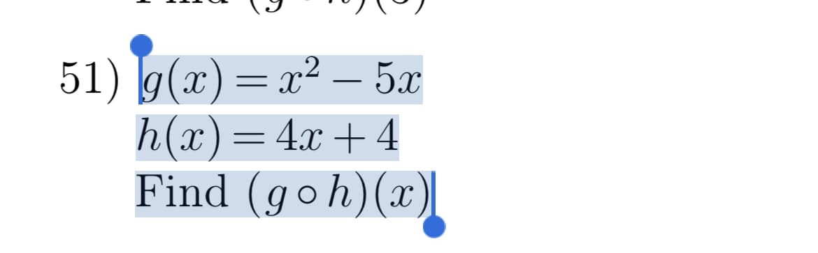 51) g(x)=x² – 5x
h(x)=4x+ 4
Find (goh)(x)
-

