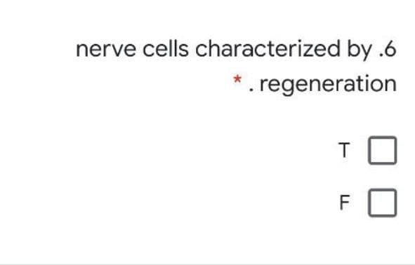 nerve cells characterized by .6
*. regeneration
T
LL