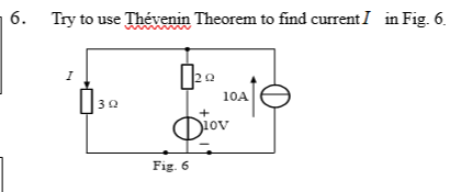 6. Try to use Thévenin Theorem to find current I in Fig. 6.
I
20
10A
30
Diov
Fig. 6