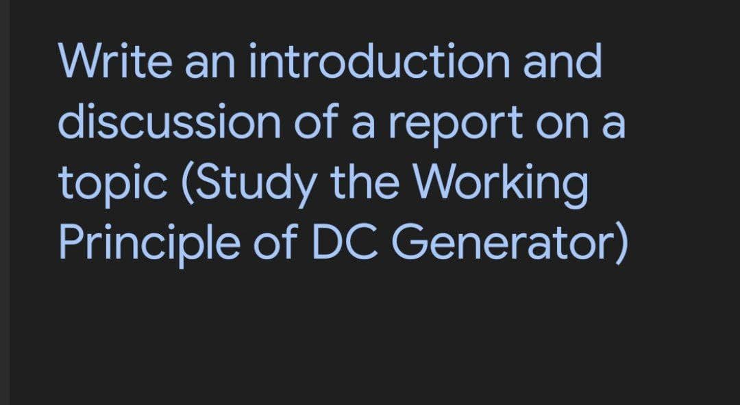 Write an introduction and
discussion of a report on a
topic (Study the Working
Principle of DC Generator)
