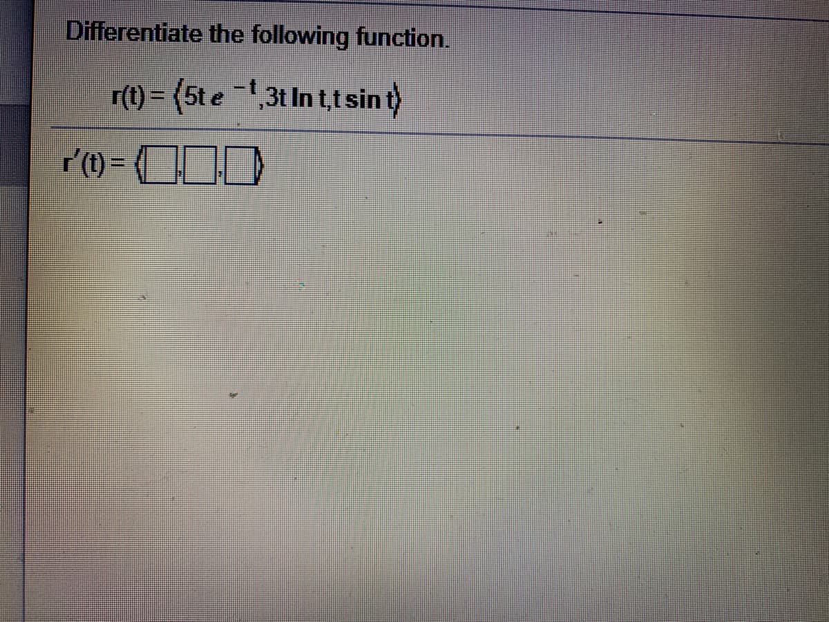 Differentiate the following function.
r() - (5te 3t Inttsint)
r'(t) =
ro-(00
