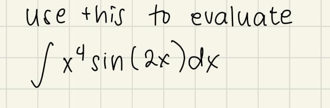 use this to evaluate
/x*sin(2x)dx
