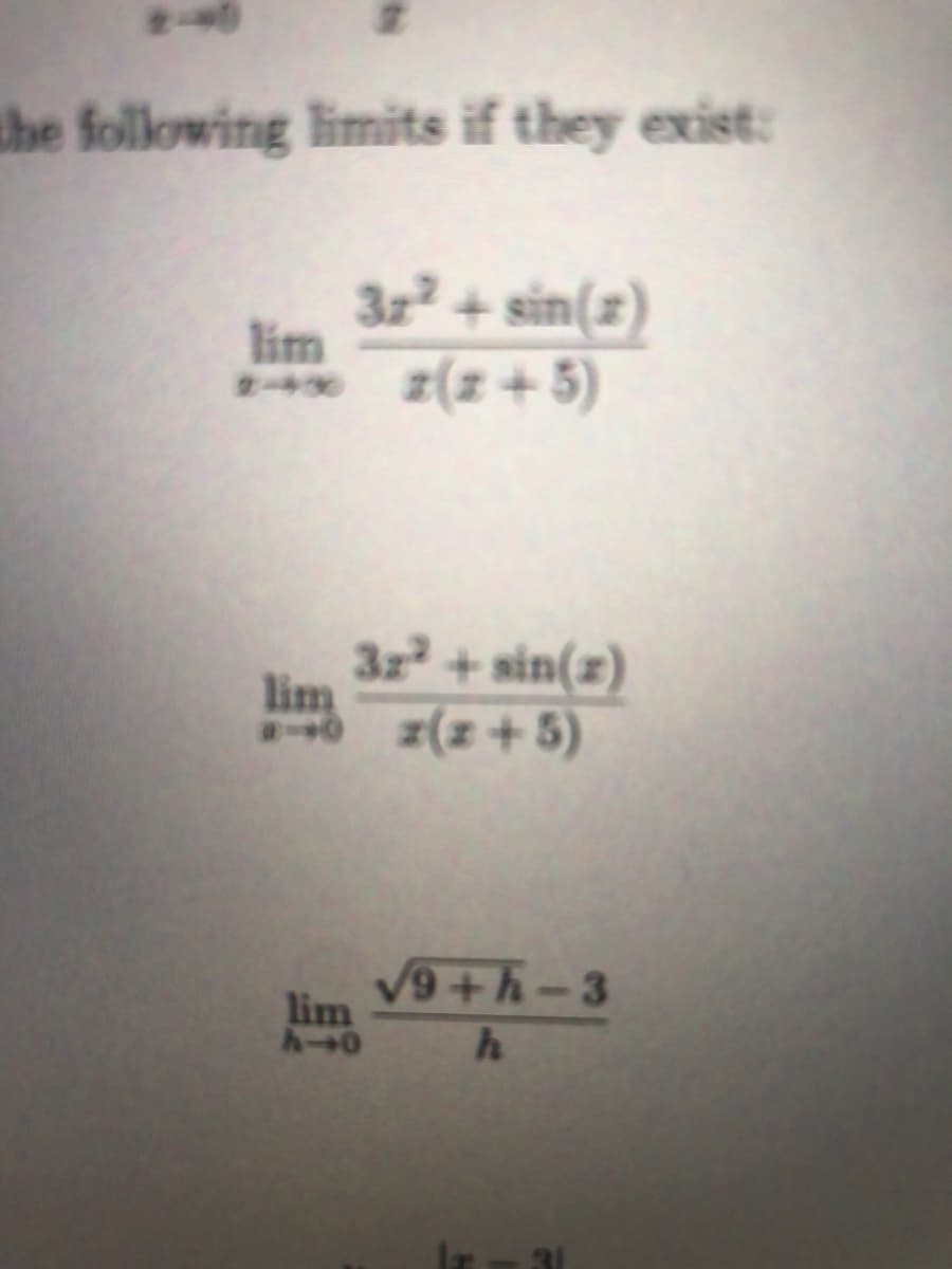 the following limits if they exist:
3z² + sin(z)
lim
2 (2 + 5)
z(z +
2-430
3r + sin(z)
lim
z(z + 5)
V9 + h-3
lim
h.
