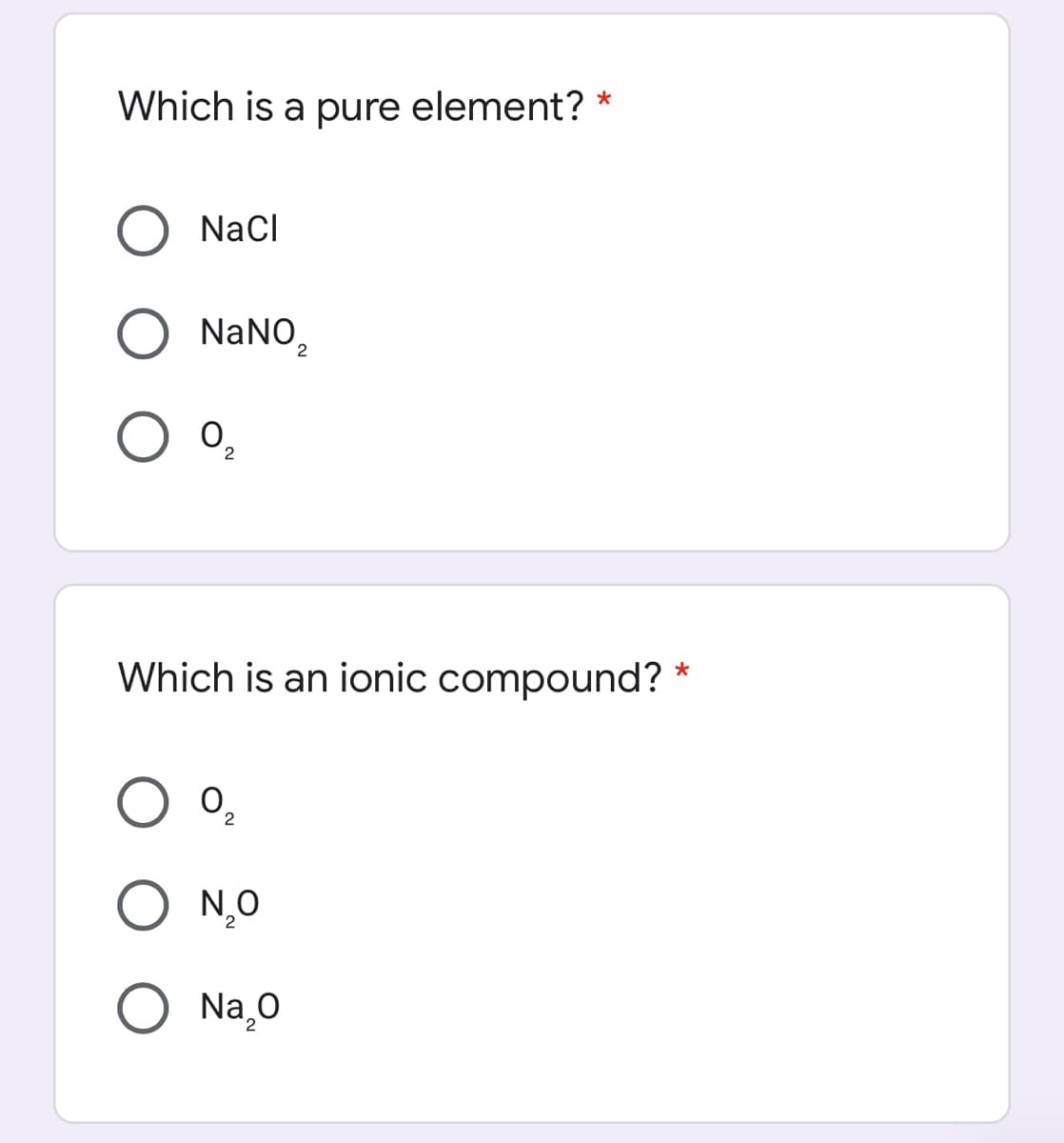 Which is a pure element?
NaCl
NaNO,
2
0,
2
Which is an ionic compound?
2
O N,0
Na 0
