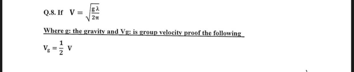 Q.8. If V =
ga
2π
Where g: the gravity and Vg: is group velocity proof the following
Vg
=
1
12
V