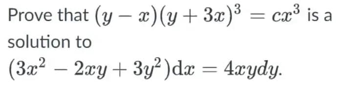 Prove that (y – x)(y+ 3x)³ = cx³ is a
solution to
(3x² – 2xy+3y²)dæ =
4.xydy.
|
