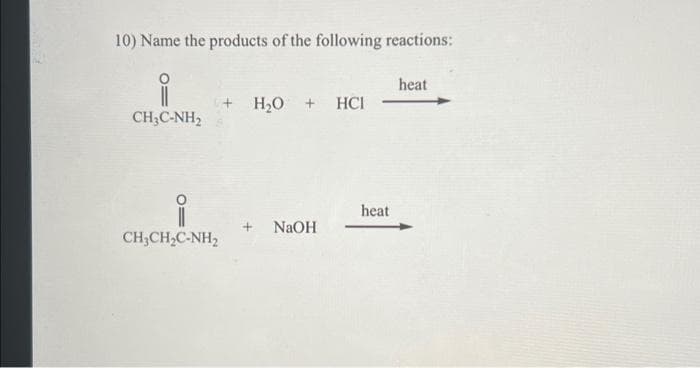 10) Name the products of the following reactions:
CH,C-NH,
CHỊCH,C-NH,
H₂O + HCI
NaOH
heat
heat
