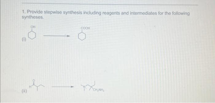 1. Provide stepwise synthesis including reagents and intermediates for the following
syntheses.
OH
COOH