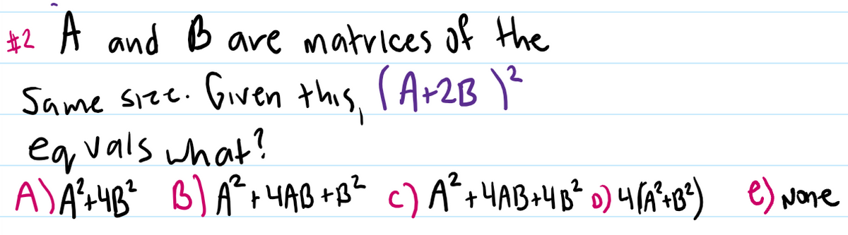 *2 A and B are matrices of the
, ( A+2B \²
Same size. Given this,
ea vals what?
2
