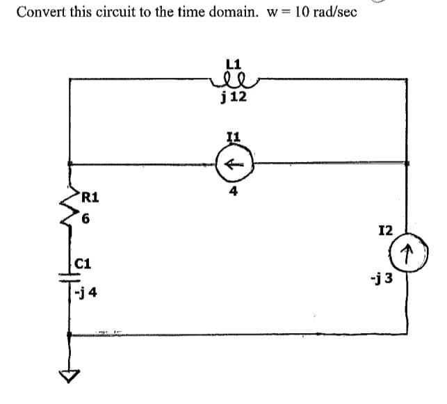Convert this circuit to the time domain. w = 10 rad/sec
R1
6
C1
Tj4
L1
뾰
j12
11
I2
-j3
기