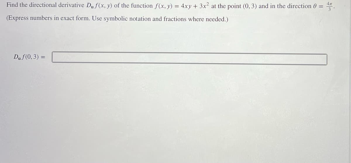 Find the directional derivative Du f(x, y) of the function f(x, y) = 4xy + 3x² at the point (0, 3) and in the direction 0 = 4.
(Express numbers in exact form. Use symbolic notation and fractions where needed.)
Du f(0, 3) =