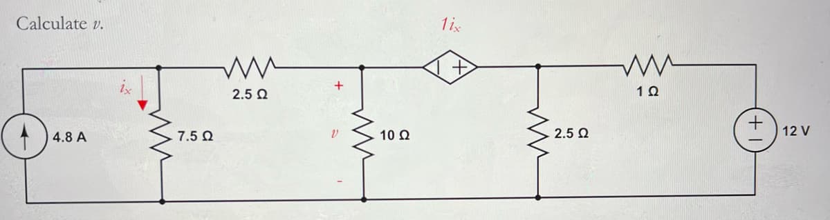 Calculate v.
4.8 A
7.5 Ω
ww
2.5 Ω
Μ
10 Ω
1ix
ww
2.5 Ω
Μ
1 Ω
12V