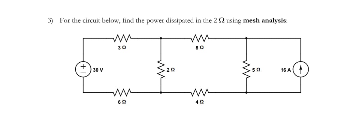 3) For the circuit below, find the power dissipated in the 2 Ω using mesh analysis:
ww
8 Ω
| 30 V
ww
3 Ω
ww
6 Ω
2Q
4 Ω
5 Ω
16 A (4