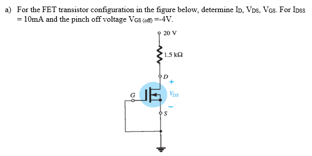 a) For the FET transistor configuration in the figure below, determine ID, VDs, VGs. For Inss
= 10mA and the pinch off voltage VGs (of) =-4V.
오 20 V
'1.5 k2
Vps
