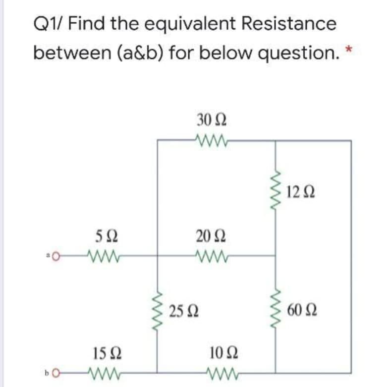 Q1/ Find the equivalent Resistance
between (a&b) for below question. *
30 Ω
ww
12Ω
52
20Ω
ww
25 2
60 Ω
15Ω
10Ω
ww
ww
