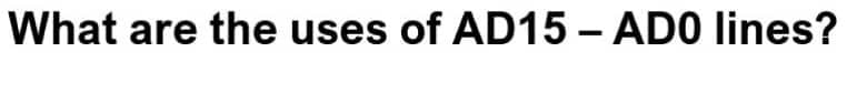 What are the uses of AD15 - AD0 lines?