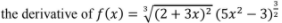 the derivative of f(x) = (2+ 3x)² (5x² – 3)ž
