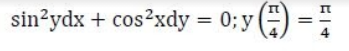 п
sin?ydx + cos²xdy = 0; y ()
4

