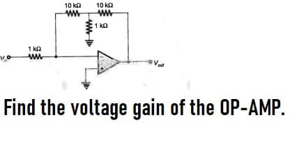 10 ka
ww
10 kΩ
1 ka
1 kΩ
Find the voltage gain of the OP-AMP.
