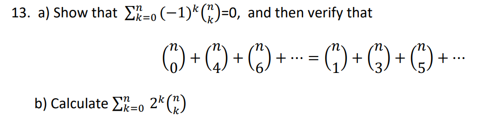 13. a) Show that Σ=0(−1)* (^)=0, and then verify that
0+0+0+--+++-
= (1) + (3) + (3) + ---
b) Calculate 0 2 (n)
k=0
