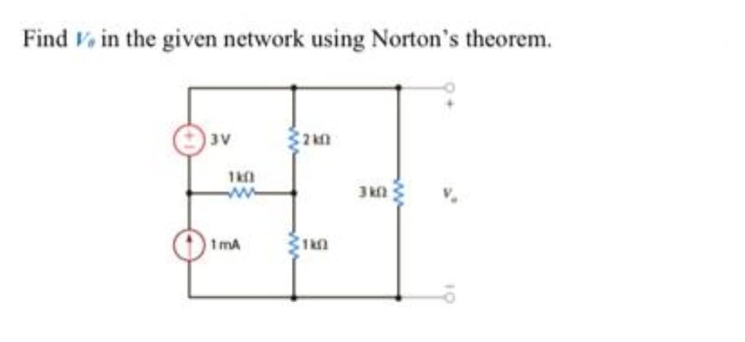 Find in the given network using Norton's theorem.
3V
1k0
www
1mA
2kf
3k0