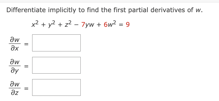 Differentiate implicitly to find the first partial derivatives of w.
x2 +y2 + z² - 7yw + 6w2 = 9
Əw
ax
Əw
ду
дw
дz
=
||
||