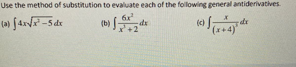 Use the method of substitution to evaluate each of the following general antiderivatives.
6x²
(b) √√√² +2
(a) [4x√√x²-5 dx
X
(c) [ -dx
(x+4)
3