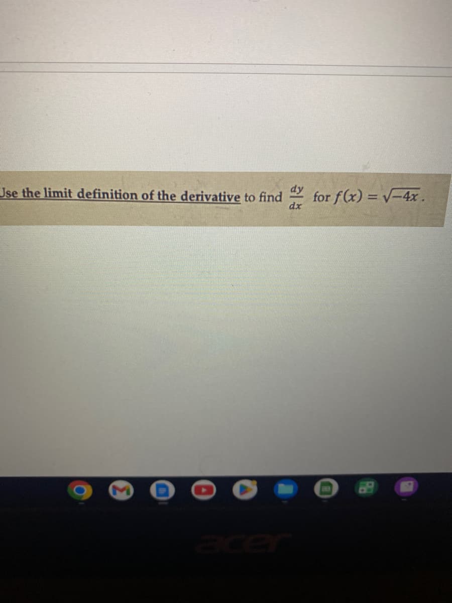 Use the limit definition of the derivative to find de f for f(x) = √-4x.
dx