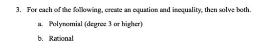 3. For each of the following, create an equation and inequality, then solve both.
a. Polynomial (degree 3 or higher)
b. Rational
