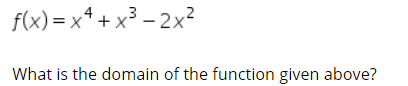 f(x) = x* + x³ – 2x²
What is the domain of the function given above?
