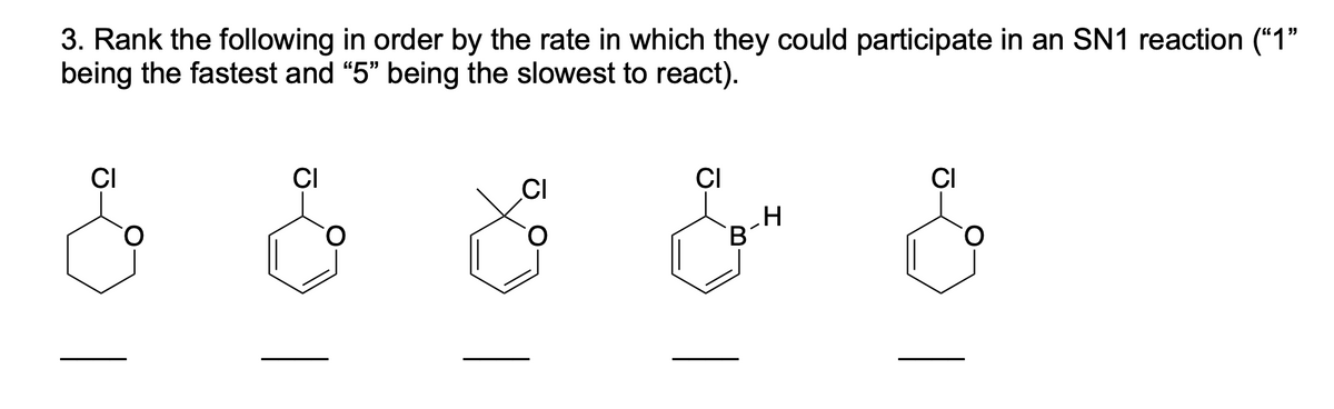 3. Rank the following in order by the rate in which they could participate in an SN1 reaction ("1"
being the fastest and "5" being the slowest to react).
CI
CI
CI
CI
CI
O.

