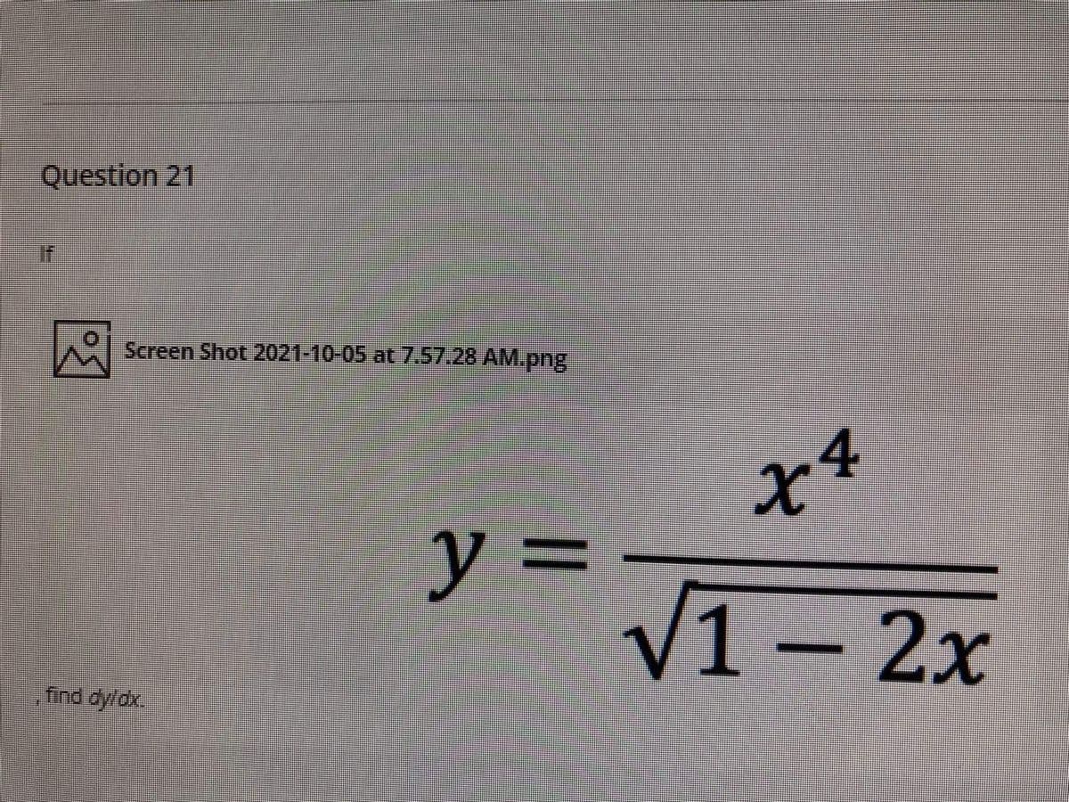 Question 21
If
Screen Shot 2021-10-05 at 7.57.28 AM.png
4
y =
V1– 2x
find dy/dx.
