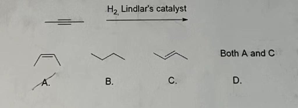 H2 Lindlar's catalyst
Both A and C
С.
D.
B.
