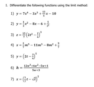 I. Differentiate the following functions using the limit method:
1) y = 7x* – 3x* +x- 10
2) y = - 8x - 6 +
3) z = (2e² -
4) x =m³ – 11m³ – 8m² +;
5) y = (21 -)
12w³+6w²-5w+1
6) h =
Sw+3
7) x = (Gt- vi)
