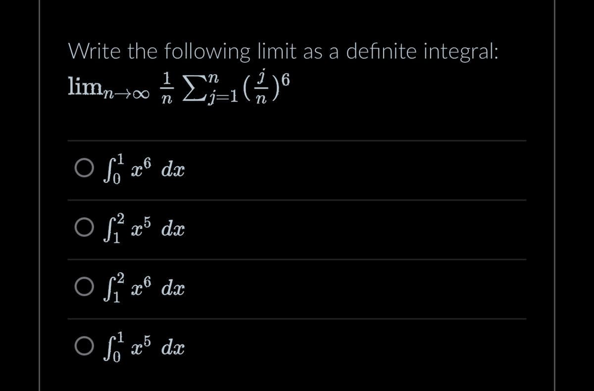 Write the following limit as a definite integral:
n
limn→∞ 1/ Σ7 1-1 ( ²1 )6
n
O fx dx
x6
Of²x5 dx
S²x² dx
1
ⒸS² x5 dx