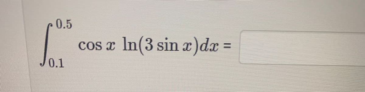 0.5
COs x
In(3 sin a)dx =
0.1
