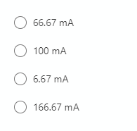 O 66.67 mA
O 100 mA
O 6.67 mA
O 166.67 mA
