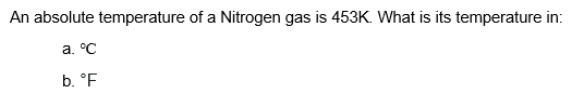 An absolute temperature of a Nitrogen gas is 453K. What is its temperature in:
а. °С
b. °F
